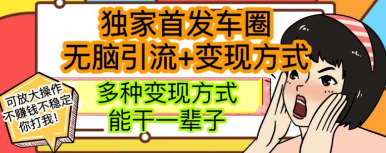 最新独家日入过千车圈暴力引流变现详解【揭秘】(揭秘车圈暴力引流变现最有效的方法与持久的渠道)