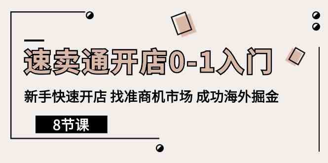 速卖通开店0-1入门,新手快速开店 找准商机市场 成功海外掘金(8节课) 速卖通开店0-1入门,新手快速开店 找准商机市场 成功海外掘金(8节课)