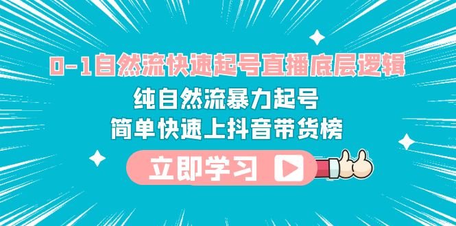 0-1自然流快速起号直播 底层逻辑 纯自然流暴力起号 简单快速上抖音带货榜(深入解析抖音直播带货从零基础到精通的实战课程) 0-1自然流快速起号直播 底层逻辑 纯自然流暴力起号 简单快速上抖音带货榜(深入解析抖音直播带货从零基础到精通的实战课程)