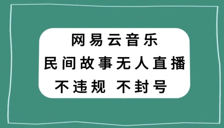 网易云民间故事无人直播,零投入低风险、人人可做【揭秘】(探索零投入创业新途径网易云民间故事无人直播) 网易云民间故事无人直播,零投入低风险、人人可做【揭秘】(探索零投入创业新途径网易云民间故事无人直播)
