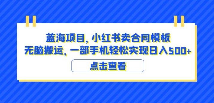 蓝海项目小红书卖合同模板无脑搬运一部手机日入500+(教程+4000份模板)【揭秘】(揭秘小红书卖合同模板项目一部手机日入500+的简单方法)