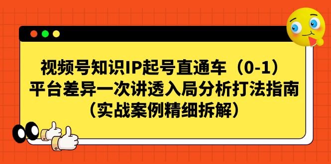 视频号-知识IP起号直通车(0-1)平台差异一次讲透入局分析打法指南(实战(视频号知识IP起号直通车(0-1)全面解析平台差异与实战技巧) 视频号-知识IP起号直通车(0-1)平台差异一次讲透入局分析打法指南(实战(视频号知识IP起号直通车(0-1)全面解析平台差异与实战技巧)