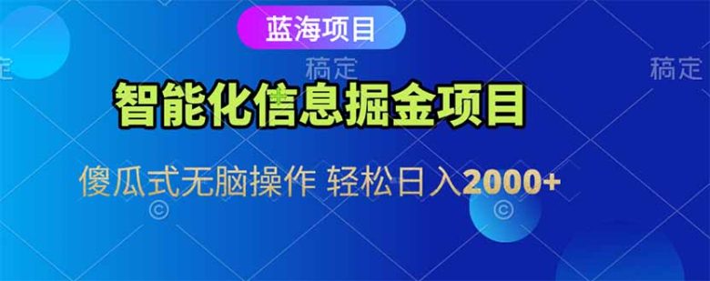 智能化信息蓝海掘金项目 傻瓜式无脑操作 轻松日入2000+