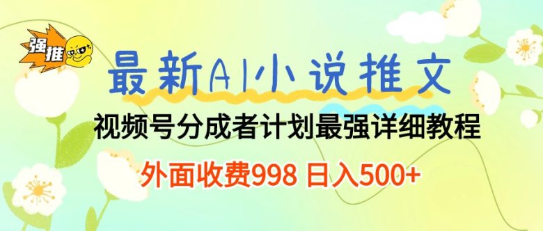 最新AI小说推文视频号分成计划 最强详细教程 日入500+ 最新AI小说推文视频号分成计划 最强详细教程 日入500+