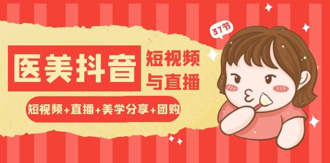玩转医美抖音短视频与直播:短视频+直播+美学分享+团购(37节) 玩转医美抖音短视频与直播:短视频+直播+美学分享+团购(37节)