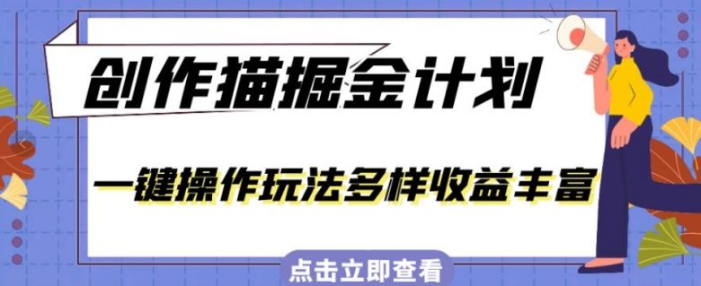 外面卖980的创作猫掘金计划，一键操作玩法多样收益丰富，小白三天上手【揭秘】(揭秘创作猫掘金计划一键操作，小白也能轻松赚钱)