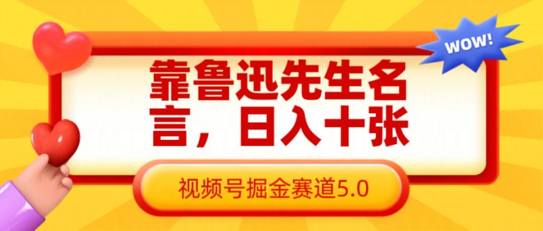 靠鲁迅先生名言,日入十张长期简单高效,视频号掘金赛道5.0