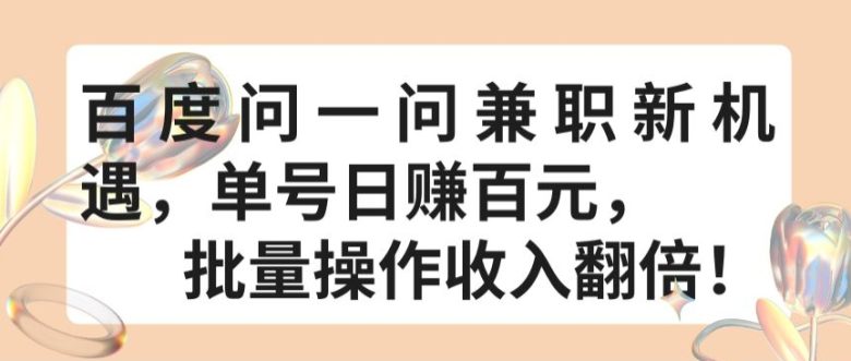 百度问一问兼职新机遇,单号日赚百元,批量操作收入翻倍 百度问一问兼职新机遇,单号日赚百元,批量操作收入翻倍