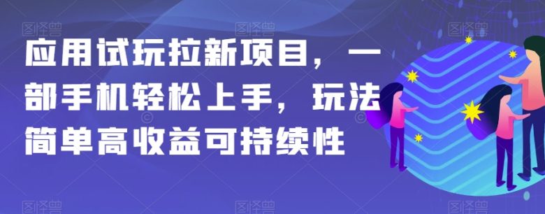 应用试玩拉新项目,一部手机轻松上手,玩法简单高收益可持续性【揭秘】(揭秘应用试玩拉新项目一部手机轻松上手,简单操作实现高收益) 应用试玩拉新项目,一部手机轻松上手,玩法简单高收益可持续性【揭秘】(揭秘应用试玩拉新项目一部手机轻松上手,简单操作实现高收益)