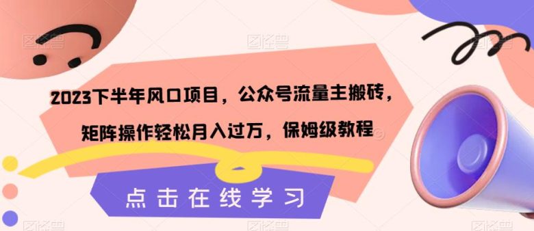 2023下半年风口项目,公众号流量主搬砖,矩阵操作轻松月入过万,保姆级教程(“揭秘2023下半年风口项目公众号流量主搬砖,轻松月入过万”) 2023下半年风口项目,公众号流量主搬砖,矩阵操作轻松月入过万,保姆级教程(“揭秘2023下半年风口项目公众号流量主搬砖,轻松月入过万”)