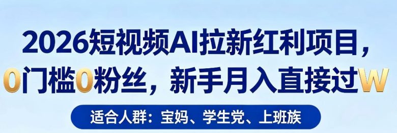 2026短视频AI拉新红利项目,0门槛0粉丝,新手月入直接过1W