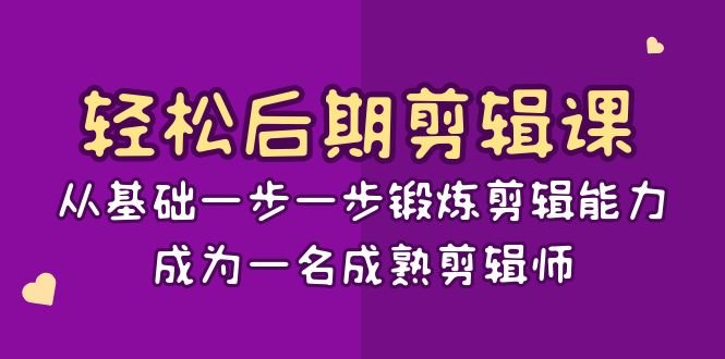 轻松后期剪辑课:从基础一步一步锻炼剪辑能力,成为一名成熟剪辑师(15节课) 轻松后期剪辑课:从基础一步一步锻炼剪辑能力,成为一名成熟剪辑师(15节课)