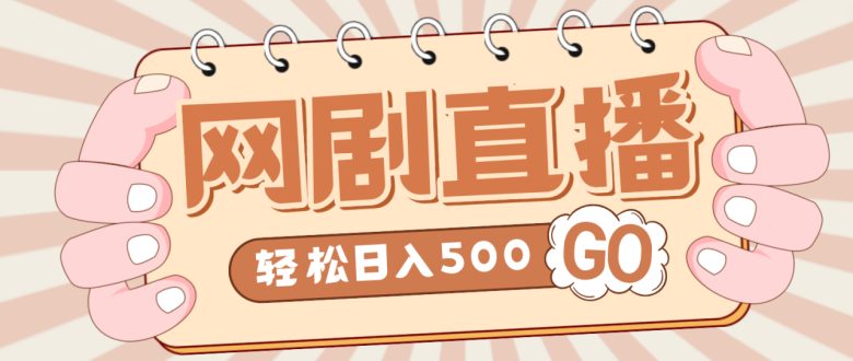 外面收费899最新抖音网剧无人直播项目，单号日入500+【高清素材+详细教程】(最新抖音网剧无人直播项目，单号日入500+，详细教程和高清素材一应俱全)