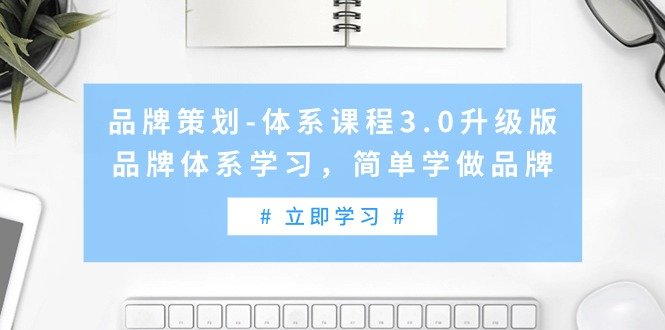 品牌策划-体系课程3.0升级版,品牌体系学习,简单学做品牌(高清无水印) 品牌策划-体系课程3.0升级版,品牌体系学习,简单学做品牌(高清无水印)