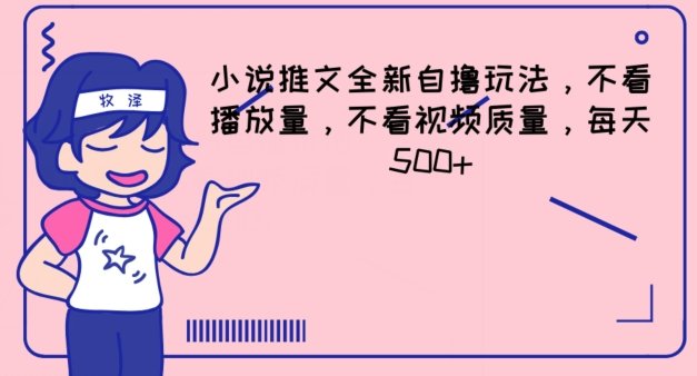 小说推文全新自撸玩法,不看播放量,不看视频质量,每天500+ 小说推文全新自撸玩法,不看播放量,不看视频质量,每天500+