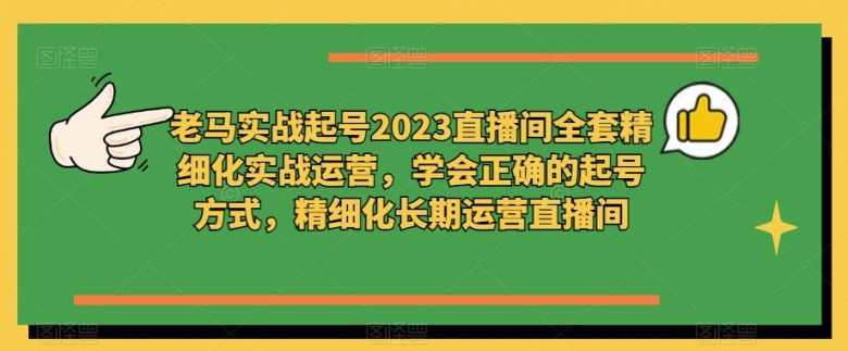 老马实战起号2023直播间全套精细化实战运营,学会正确的起号方式,精细化长期运营直播间(“老马实战起号2023直播间全套精细化实战运营”从起号到长期运营的全面指南) 老马实战起号2023直播间全套精细化实战运营,学会正确的起号方式,精细化长期运营直播间(“老马实战起号2023直播间全套精细化实战运营”从起号到长期运营的全面指南)