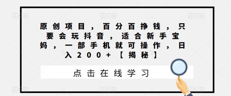 原创项目，百分百挣钱，只要会玩抖音，适合新手宝妈，一部手机就可操作，日入200+【揭秘】(“利用抖音和微信赚钱新手宝妈的原创项目揭秘”)