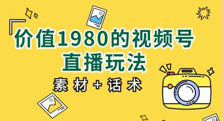 价值1980的视频号直播玩法,小白也可以直接上手操作【教程+素材+话术】(视频号直播新手指南从零开始的直播操作技巧) 价值1980的视频号直播玩法,小白也可以直接上手操作【教程+素材+话术】(视频号直播新手指南从零开始的直播操作技巧)