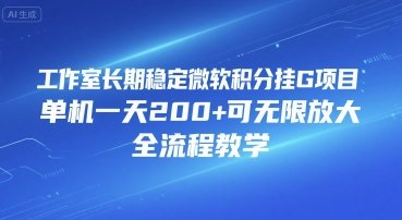 工作室长期稳定微软积分挂G项目，单机一天200+可无限放大，全流程教学