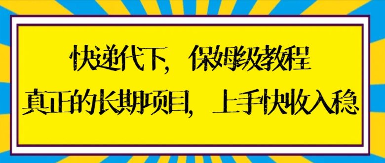 快递代下保姆级教程，真正的长期项目，上手快收入稳
