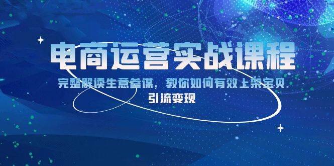 电商运营实战课程:完整解读生意参谋,教你如何有效上架宝贝,引流变现