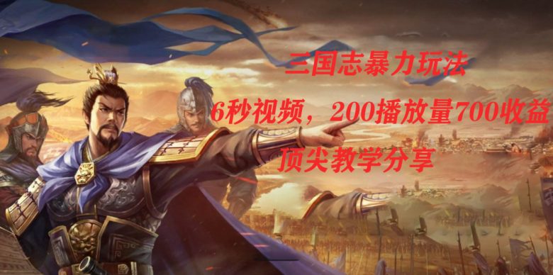 三国志暴力玩法，6秒视频，200播放量700收益，顶尖教学分享(《三国志暴力玩法》一种全新的游戏推广策略)