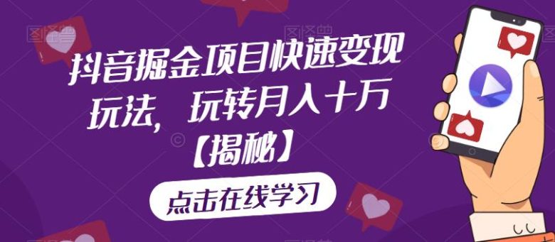 抖音掘金项目快速变现玩法，玩转月入十万【揭秘】(抖音掘金项目直播引流变现新策略)