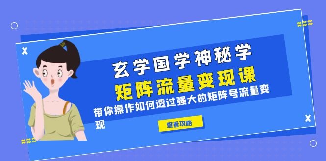 玄学国学神秘学矩阵·流量变现课打造强大的矩阵号,实现流量变现”) 玄学国学神秘学矩阵·流量变现课打造强大的矩阵号,实现流量变现”)