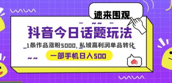 抖音今日话题玩法,1条作品涨粉5000,私域高利润单品转化一部手机日入500【揭秘】(《抖音今日话题玩法,1条作品涨粉5000,私域高利润单品转化一部手机日入500》—— 抖音新项目实操分享及变现指南) 抖音今日话题玩法,1条作品涨粉5000,私域高利润单品转化一部手机日入500【揭秘】(《抖音今日话题玩法,1条作品涨粉5000,私域高利润单品转化一部手机日入500》—— 抖音新项目实操分享及变现指南)