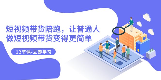 2023短视频带货陪跑,让普通人做短视频带货变得更简单(12节课)(探索短视频带货新路径,助您轻松涨粉!) 2023短视频带货陪跑,让普通人做短视频带货变得更简单(12节课)(探索短视频带货新路径,助您轻松涨粉!)