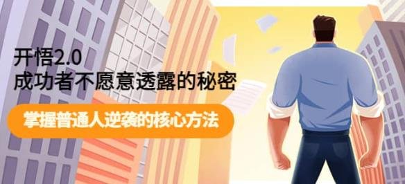 开悟2.0-成功者不愿意透露的秘密：做个人间清醒，掌握普通人逆袭的核心方法！(揭秘成功者的逆袭之道开悟2.0课程深度解析)