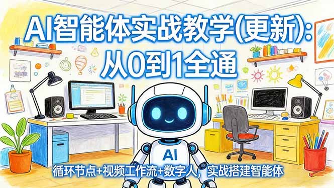 AI智能体实战教学(更新)：从0到1全通，循环节点+视频工作流+数字人，实战搭建智能体