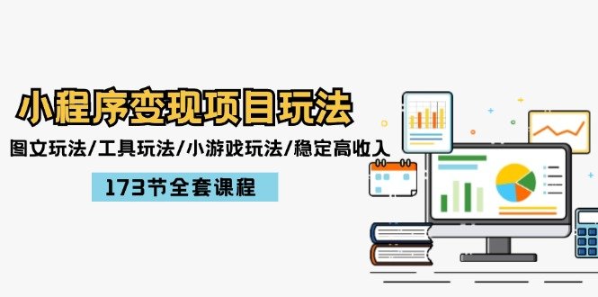 小程序变现项目玩法:图文玩法/工具玩法/小游戏玩法/稳定高收入/173节课程 小程序变现项目玩法:图文玩法/工具玩法/小游戏玩法/稳定高收入/173节课程