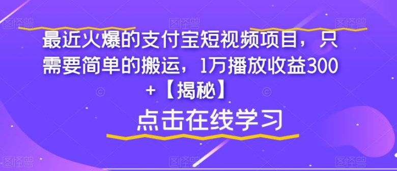 最近火爆的支付宝短视频项目，只需要简单的搬运，1万播放收益300+【揭秘】(“揭秘支付宝短视频项目简单搬运，高收益回报”)