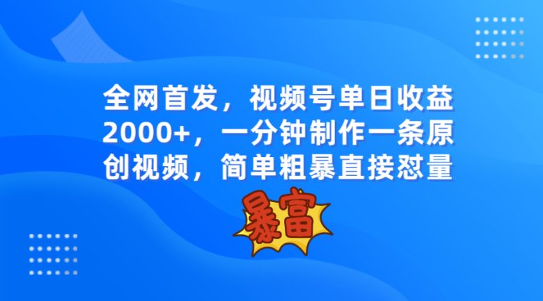 全网首发，视频号单日收益2000+，一分钟制作一条原创视频，简单粗暴(“一分钟制作一条原创视频，轻松引爆话题，实现视频号单日收益2000+”)