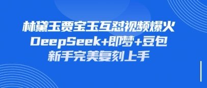 持续爆火的林黛玉贾宝玉互怼视频,比爽文还好看,利用DeepSeek+即梦+豆包就可以完美复刻