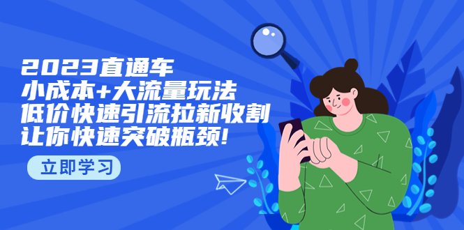 2023直通小成本+大流量玩法,低价快速引流拉新收割,让你快速突破瓶颈!(探索2023年低成本高流量营销策略,助力企业快速成长。) 2023直通小成本+大流量玩法,低价快速引流拉新收割,让你快速突破瓶颈!(探索2023年低成本高流量营销策略,助力企业快速成长。)