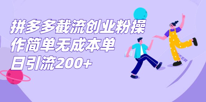 拼多多截流创业粉操作简单无成本单日引流200+(拼多多截流创业粉简单无成本的单日引流策略)