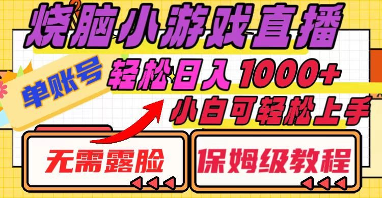 烧脑小游戏直播,单账号日入1000+,无需露脸 小白可轻松上手(保姆级教程)(保姆级教程烧脑小游戏直播,小白也能轻松月入十万+) 烧脑小游戏直播,单账号日入1000+,无需露脸 小白可轻松上手(保姆级教程)(保姆级教程烧脑小游戏直播,小白也能轻松月入十万+)