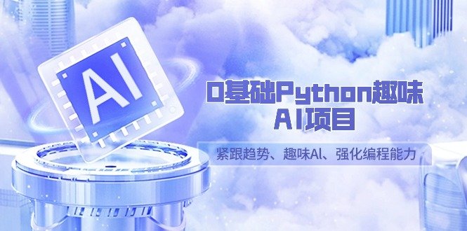 0基础Python趣味AI项目,紧跟趋势、趣味Al、强化编程能力 0基础Python趣味AI项目,紧跟趋势、趣味Al、强化编程能力