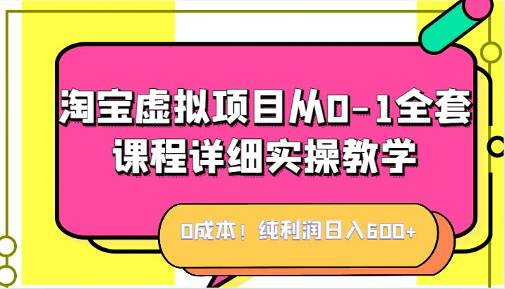 0成本!纯利润日入600+,淘宝虚拟项目从0-1全套课程详细实操教学,小白也能操作(淘宝虚拟项目教学课程,0成本月利润高达W) 0成本!纯利润日入600+,淘宝虚拟项目从0-1全套课程详细实操教学,小白也能操作(淘宝虚拟项目教学课程,0成本月利润高达W)