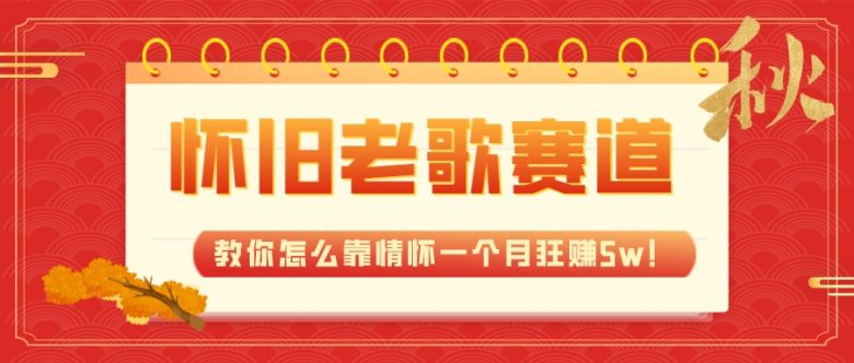 全新蓝海，怀旧老歌赛道，教你怎么靠情怀一个月狂赚5w！(如何通过怀旧老歌赛道一个月狂赚5w？)