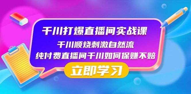 千川打爆直播间实战课：千川顺烧刺激自然流 纯付费直播间千川如何保赚不赔(深度解析千川打爆直播间实战策略)