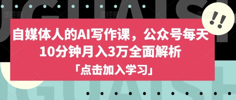 自媒体人的AI写作课，公众号每天10分钟月入3万全面解析(“AI助力自媒体人每天10分钟打造月入3万的公众号”)