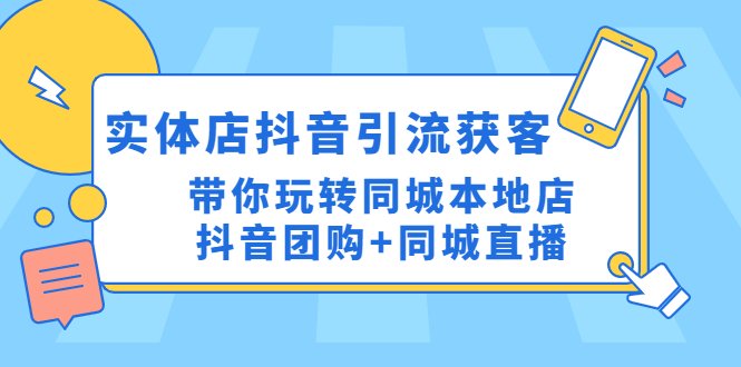 实体店抖音引流获客实操课带你玩转同城本地店抖音团购+同城直播”)