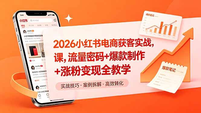 2026小红书电商获客实战课，流量密码+爆款制作+涨粉变现全教学