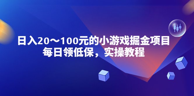 小游戏掘金项目，每日领低保，日入20-100元稳定收入，实操教程！(轻松赚钱！小游戏掘金项目实操教程助您实现稳定收入)