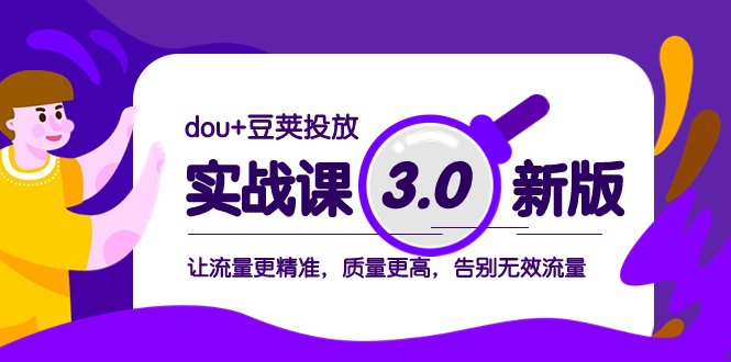 dou+豆荚投放实战课3.0新版，让流量更精准，质量更高，告别无效流量(深入理解dou+豆荚投放实战课3.0新版，提升流量精准度与质量)