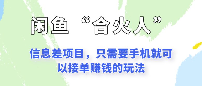 闲鱼“合火人”玩法,一个只需要手机就能赚钱的小项目