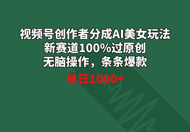 视频号创作者分成AI美女玩法 新赛道100%过原创无脑操作 条条爆款 单日1000+ 视频号创作者分成AI美女玩法 新赛道100%过原创无脑操作 条条爆款 单日1000+